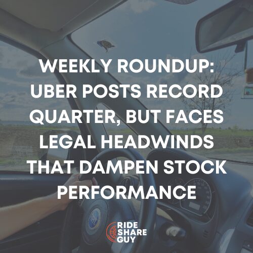 Weekly Roundup: Uber Posts Record Quarter, But Faces Legal Headwinds That Dampen Stock Performance
