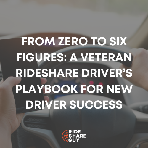 From Zero to Six Figures: A Veteran Rideshare Driver’s Playbook for New Driver Success