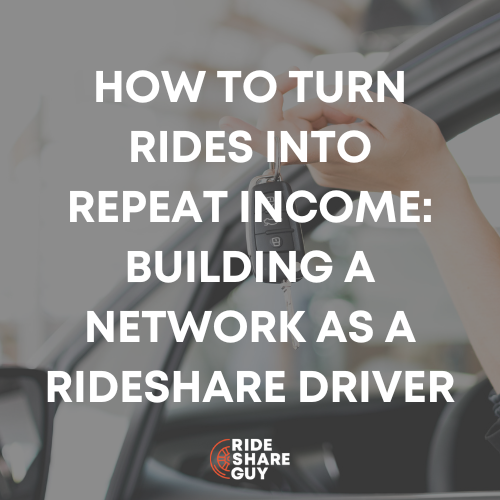 How To Turn Rides into Repeat Income: Building a Network as a Rideshare Driver