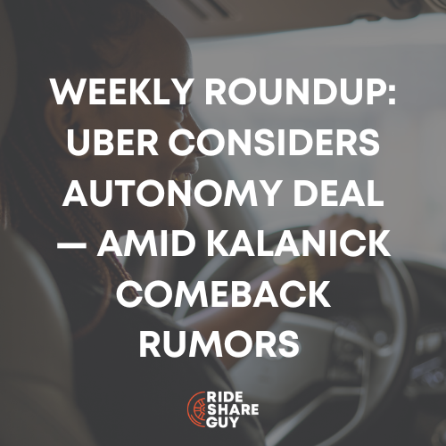 Weekly Roundup Uber Considers Autonomy Deal — Amid Kalanick Comeback Rumors