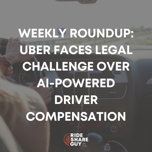 Weekly Roundup: Uber Faces Legal Challenge Over AI-Powered Driver Compensation